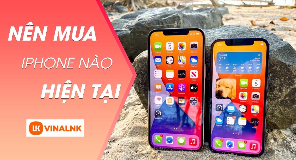 Nên mua iPhone nào tốt nhất ở thời điểm hiện tại