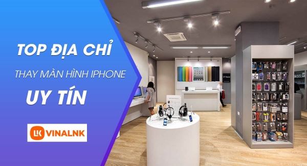 Địa điểm thay màn hình điện thoại iPhone uy tín nhất TPHCM